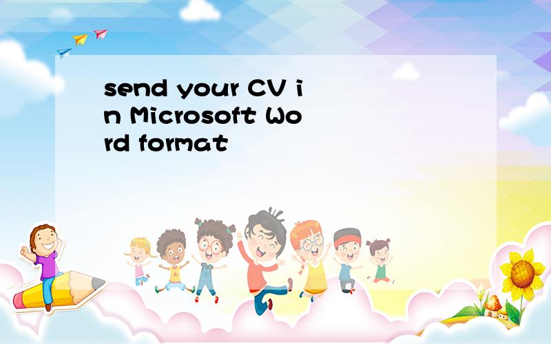 send your CV in Microsoft Word format