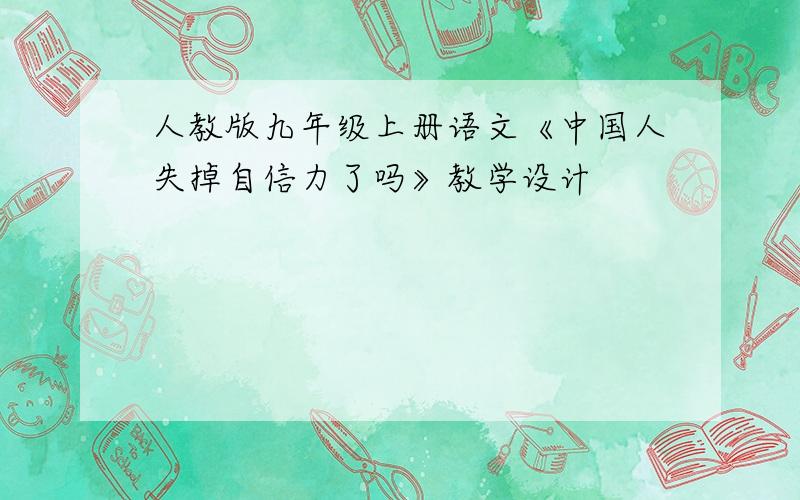 人教版九年级上册语文《中国人失掉自信力了吗》教学设计