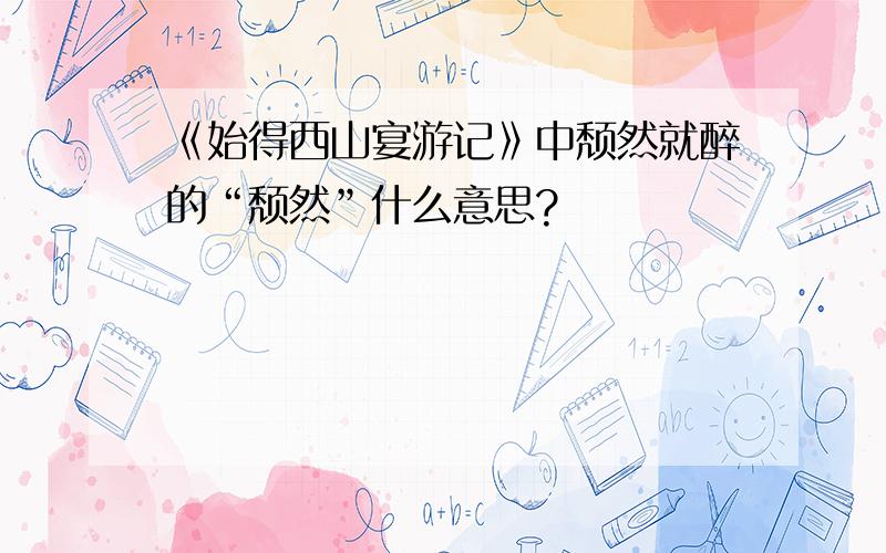 《始得西山宴游记》中颓然就醉的“颓然”什么意思?