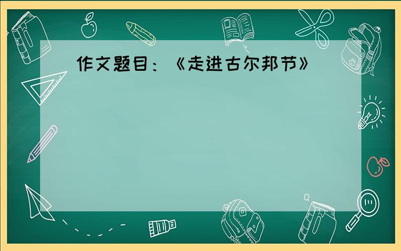 作文题目：《走进古尔邦节》