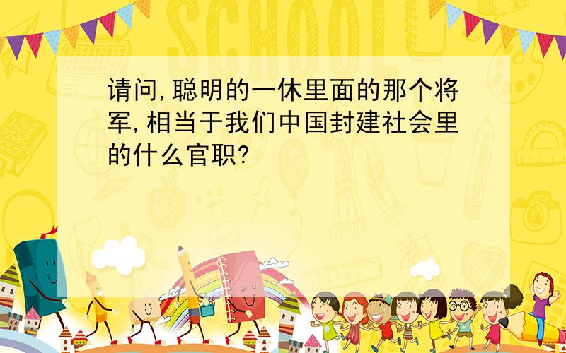 请问,聪明的一休里面的那个将军,相当于我们中国封建社会里的什么官职?