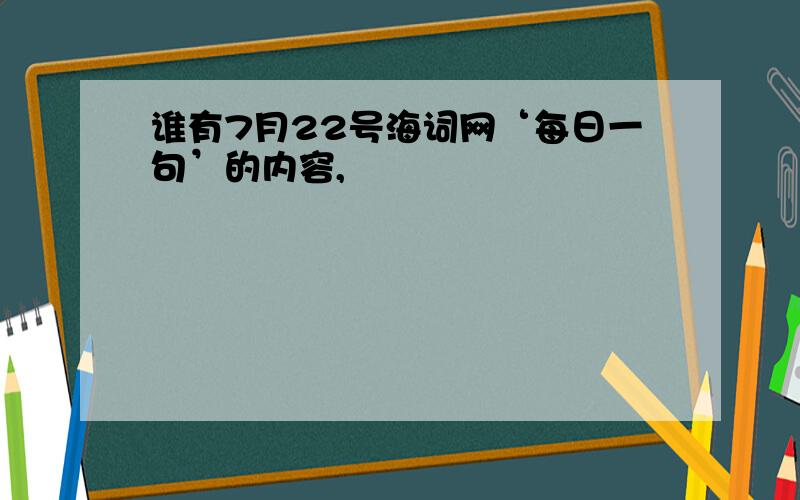 谁有7月22号海词网‘每日一句’的内容,