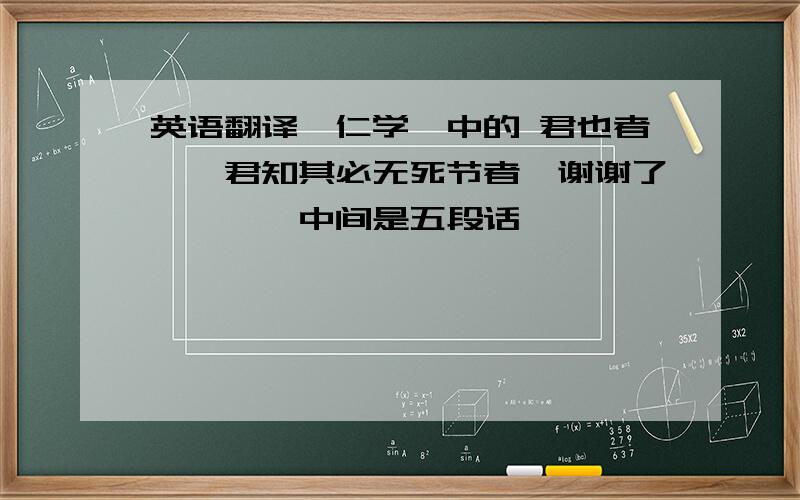 英语翻译《仁学》中的 君也者……君知其必无死节者矣谢谢了…………中间是五段话