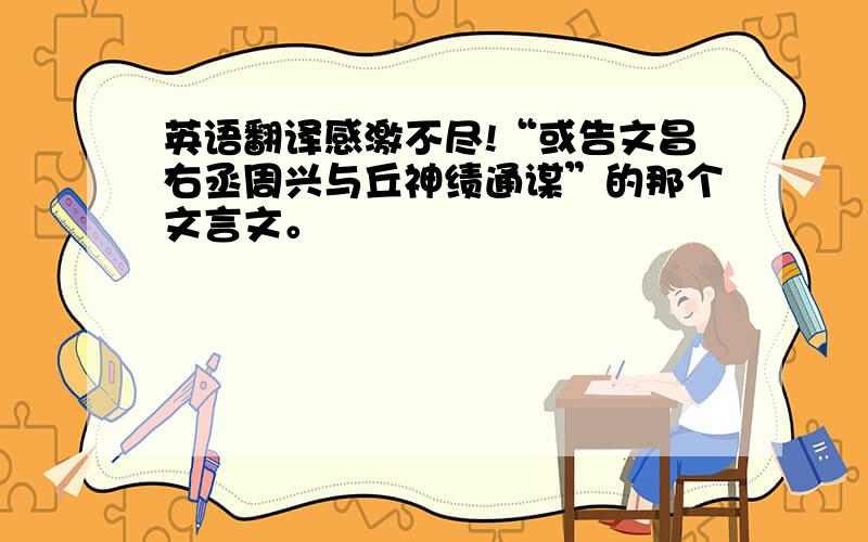 英语翻译感激不尽!“或告文昌右丞周兴与丘神绩通谋”的那个文言文。