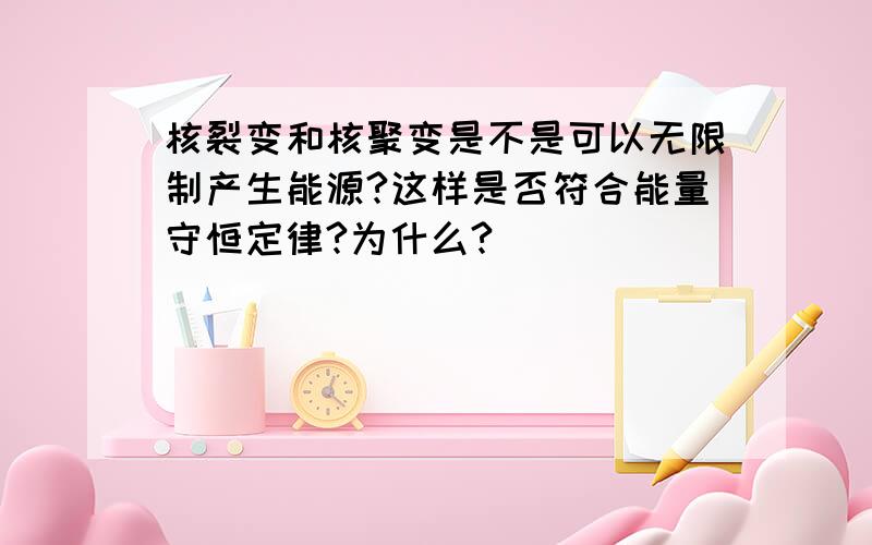 核裂变和核聚变是不是可以无限制产生能源?这样是否符合能量守恒定律?为什么?