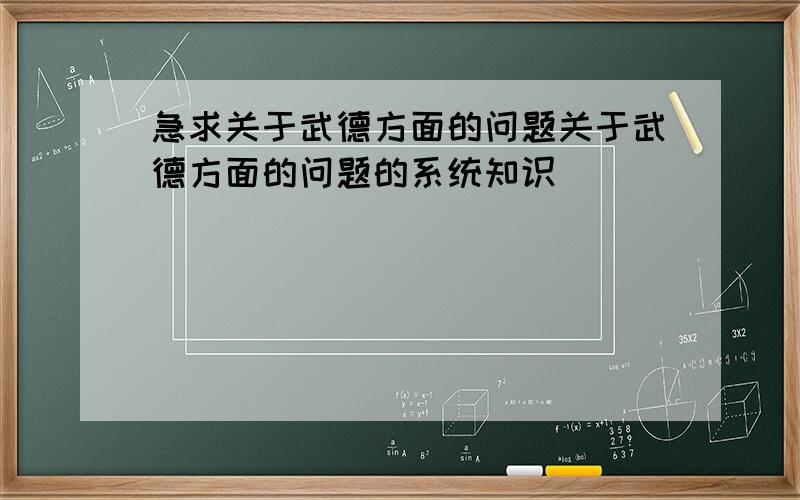 急求关于武德方面的问题关于武德方面的问题的系统知识