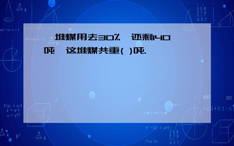 一堆煤用去30%,还剩140吨,这堆煤共重( )吨.