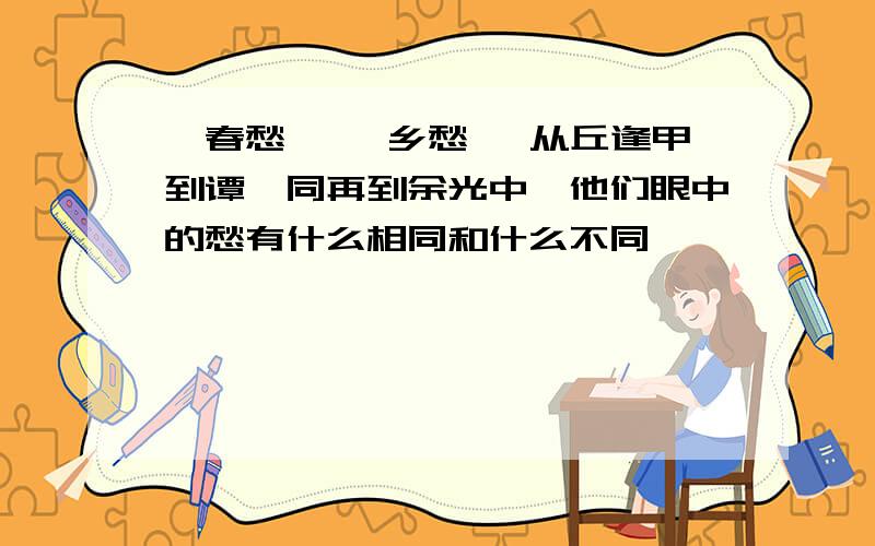 {春愁} {乡愁} 从丘逢甲到谭嗣同再到余光中,他们眼中的愁有什么相同和什么不同