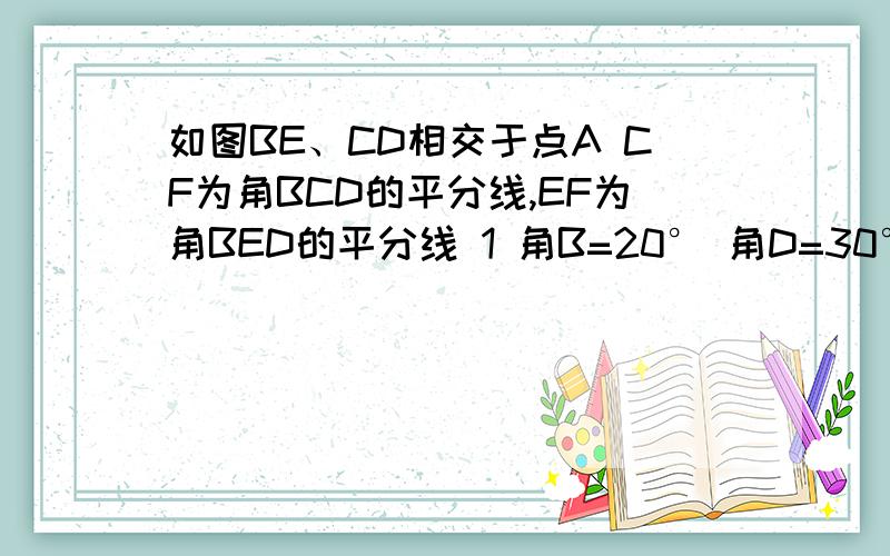 如图BE、CD相交于点A CF为角BCD的平分线,EF为角BED的平分线 1 角B=20° 角D=30°,求角F2 试探求角F与角B、角D之间的关系,并说明理由