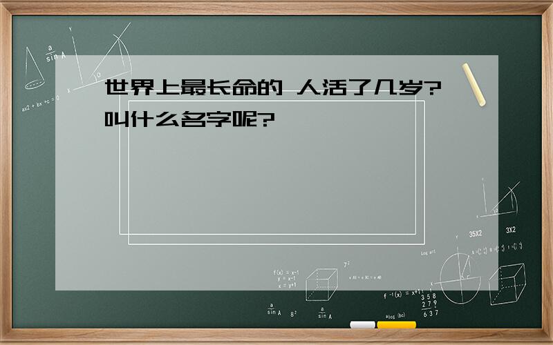 世界上最长命的 人活了几岁?叫什么名字呢?