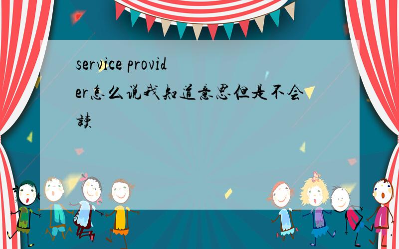 service provider怎么说我知道意思但是不会读