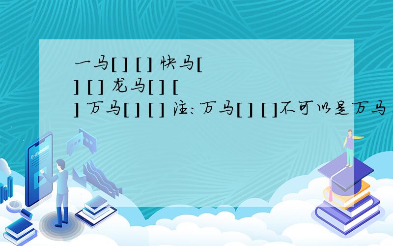 一马[ ] [ ] 快马[ ] [ ] 龙马[ ] [ ] 万马[ ] [ ] 注：万马[ ] [ ]不可以是万马千军!速度!