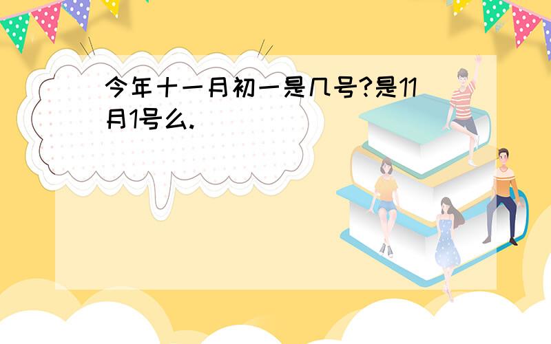 今年十一月初一是几号?是11月1号么.