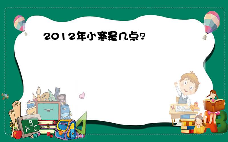 2012年小寒是几点?