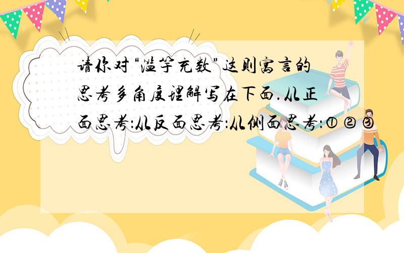 请你对“滥竽充数”这则寓言的思考多角度理解写在下面.从正面思考：从反面思考：从侧面思考：①②③