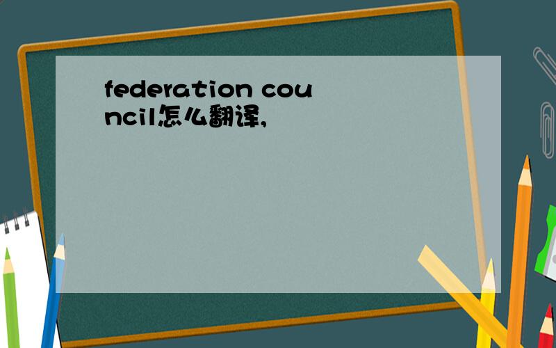 federation council怎么翻译,