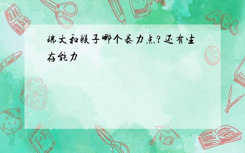 瑞文和猴子哪个暴力点?还有生存能力