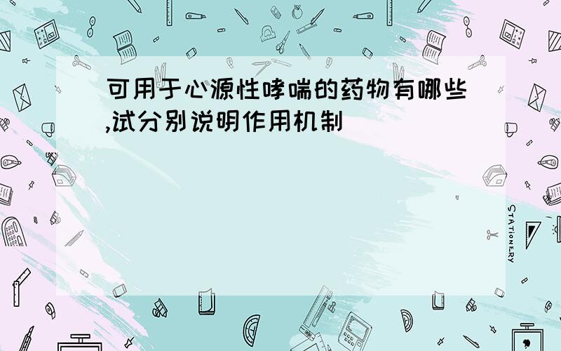 可用于心源性哮喘的药物有哪些,试分别说明作用机制