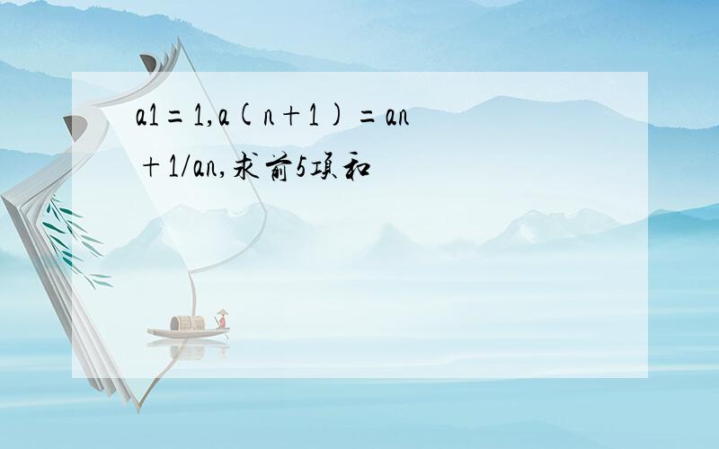 a1=1,a(n+1)=an+1/an,求前5项和