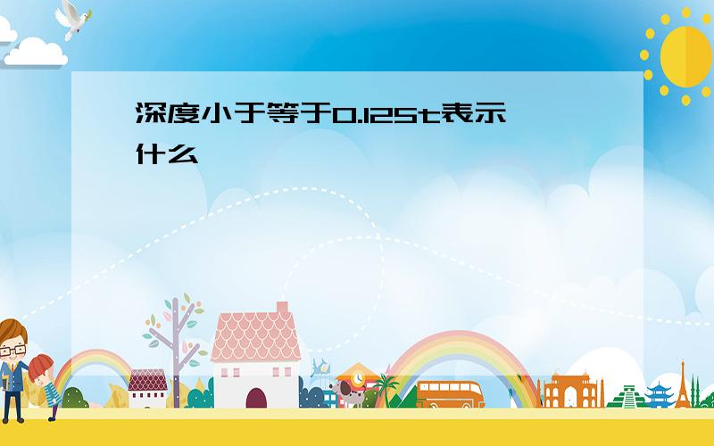 深度小于等于0.125t表示什么