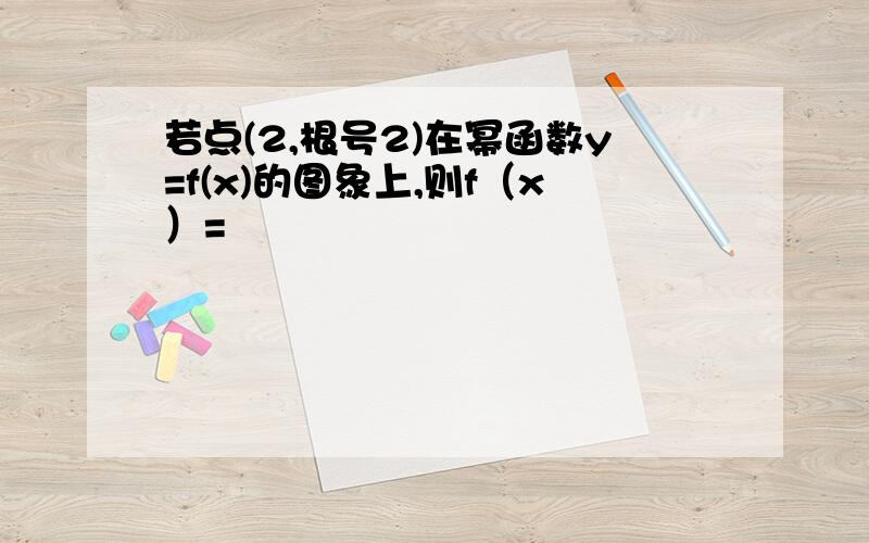 若点(2,根号2)在幂函数y=f(x)的图象上,则f（x）=