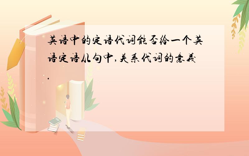 英语中的定语代词能否给一个英语定语从句中,关系代词的意义.