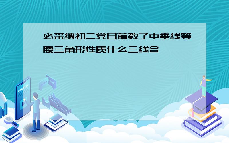 必采纳初二党目前教了中垂线等腰三角形性质什么三线合一