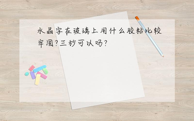 水晶字在玻璃上用什么胶粘比较牢固?三秒可以吗?