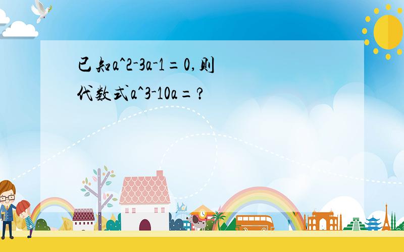 已知a^2-3a-1=0,则代数式a^3-10a=?