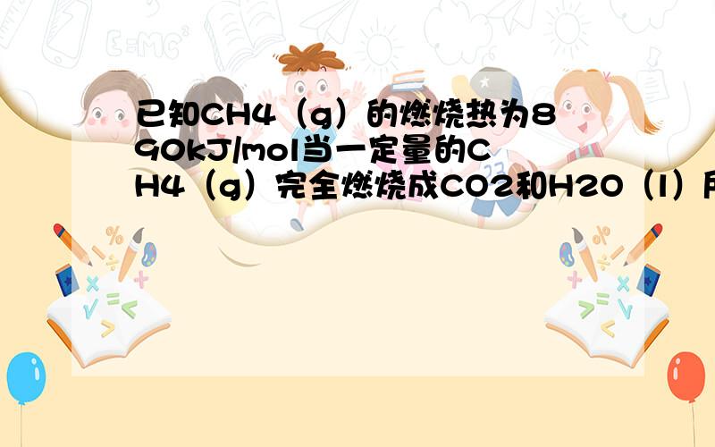 已知CH4（g）的燃烧热为890kJ/mol当一定量的CH4（g）完全燃烧成CO2和H2O（l）所放出的热量为74kJ,所需空气在标准状况下的体积为（空气中O2的体积分数为20%）A、37.24L B、18.62L C、9.31L D、20.50L