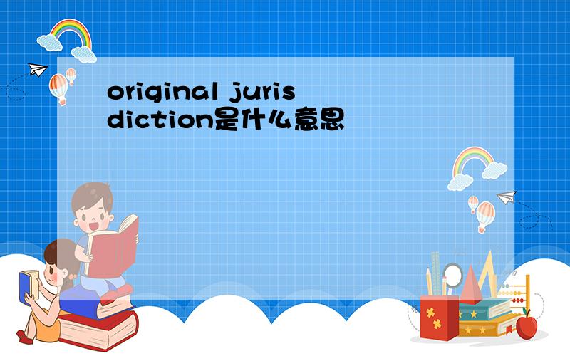 original jurisdiction是什么意思