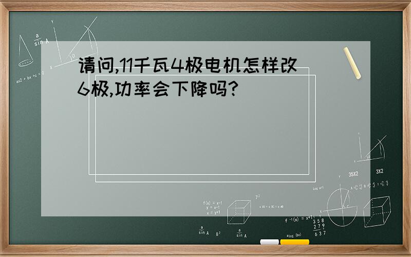 请问,11千瓦4极电机怎样改6极,功率会下降吗?