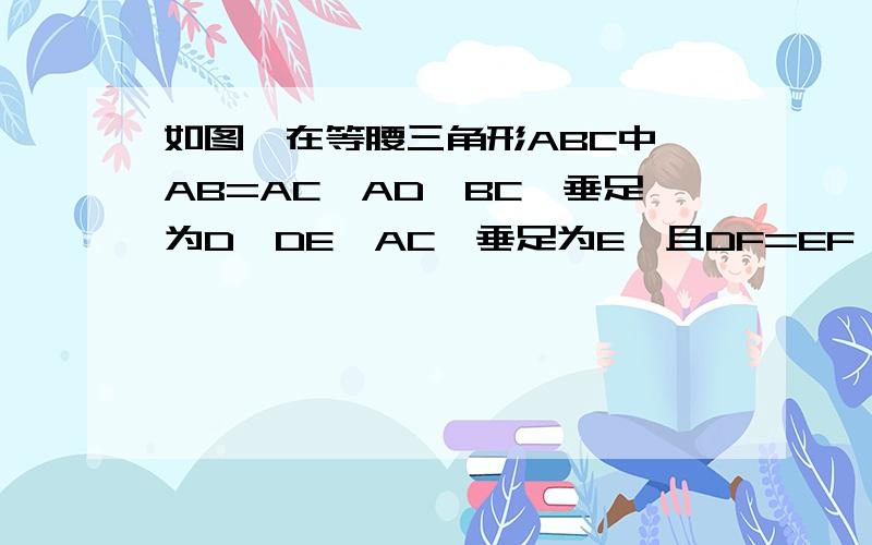 如图,在等腰三角形ABC中,AB=AC,AD⊥BC,垂足为D,DE⊥AC,垂足为E,且DF=EF,求证;AF⊥BE,没发传图,帮帮做一下,快!