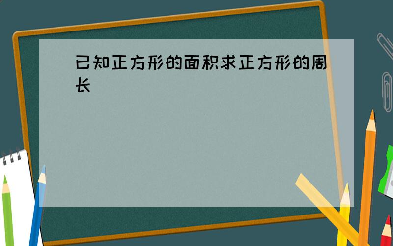 已知正方形的面积求正方形的周长