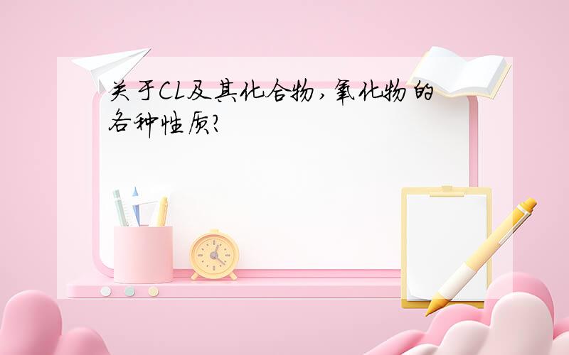 关于CL及其化合物,氧化物的各种性质?