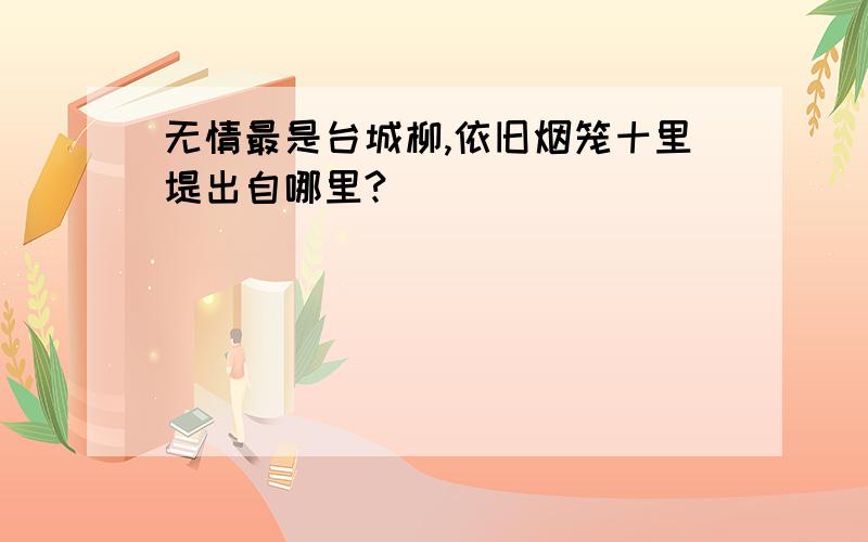 无情最是台城柳,依旧烟笼十里堤出自哪里?