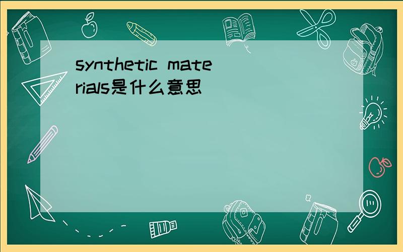 synthetic materials是什么意思