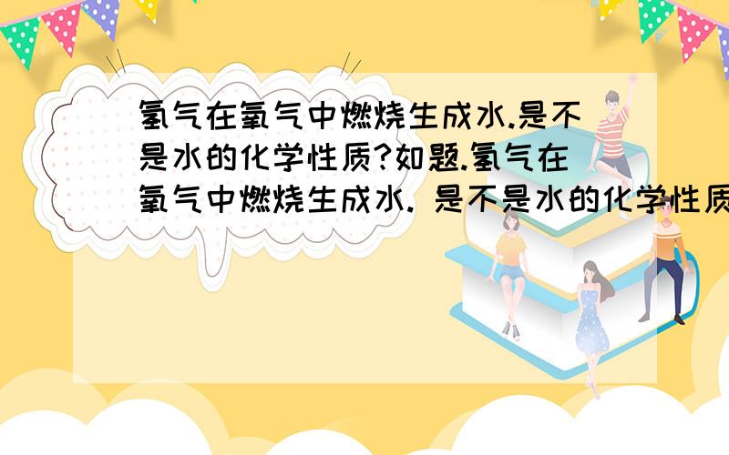 氢气在氧气中燃烧生成水.是不是水的化学性质?如题.氢气在氧气中燃烧生成水. 是不是水的化学性质? 谢谢了!