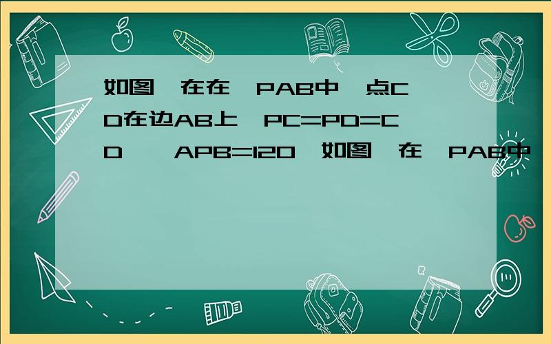 如图,在在△PAB中,点C、D在边AB上,PC=PD=CD,∠APB=120°如图,在△PAB中,点C、D在边AB上,PC=PD=CD,∠APB=120°（1）△APC与△PBD相似吗?为什么?（2）写出图中所有的相似三角形.看不明白 写得好像老师的教