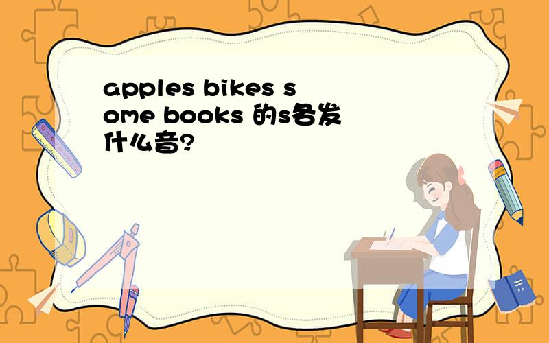 apples bikes some books 的s各发什么音?