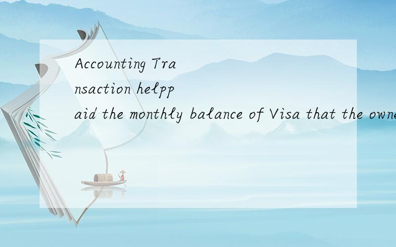 Accounting Transaction helppaid the monthly balance of Visa that the owner uses for personal expenditure.What should i debit?Owner's Drawing or Maintenance Expense?Credit:Cash