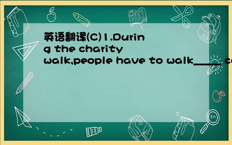 英语翻译(C)1.During the charity walk,people have to walk_____ country parks and_____ hills and mountains.A.over,through B.through,on C.through,over D.in,on(C)2.People don’t like him because of_____.A.he did B.he did wrong C.what he did D.he is