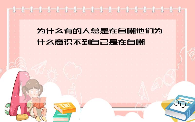 为什么有的人总是在自嘲他们为什么意识不到自己是在自嘲