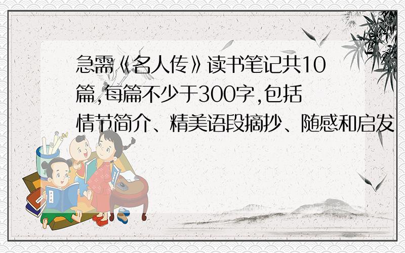 急需《名人传》读书笔记共10篇,每篇不少于300字,包括情节简介、精美语段摘抄、随感和启发