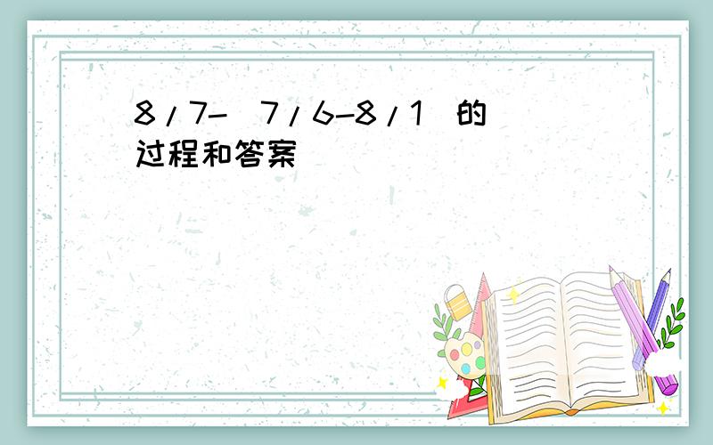 8/7-（7/6-8/1）的过程和答案