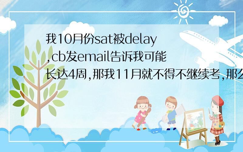 我10月份sat被delay,cb发email告诉我可能长达4周,那我11月就不得不继续考,那么我11月还会被delay吗因为哥5月份没学过去考,1500,现在水平2200浮动,10月应该有2100+,所以肯定被delay,但是我11月再去考,