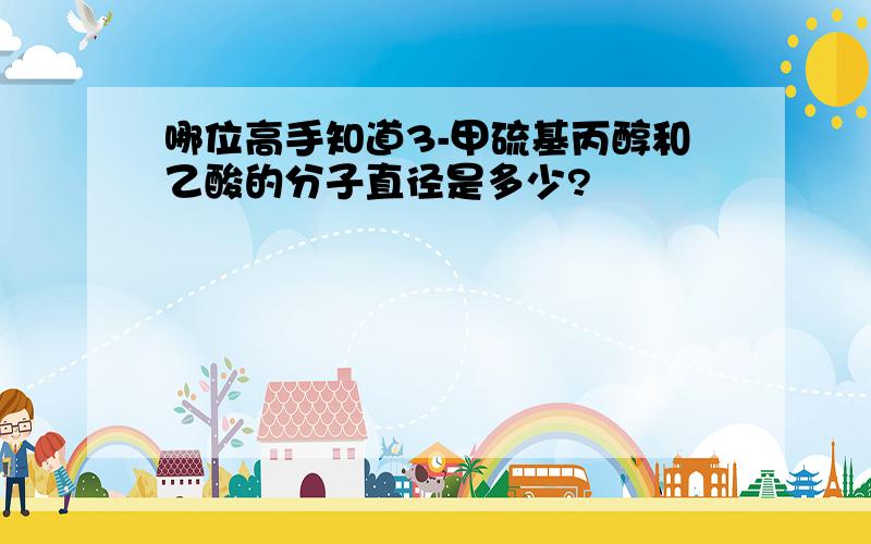 哪位高手知道3-甲硫基丙醇和乙酸的分子直径是多少?