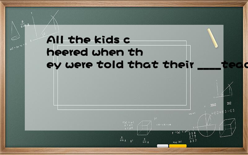 All the kids cheered when they were told that their ____teacher was being transferred to another school.severe stupid smart strange They had to find jobs in other cities because job opportunities in Washington,D.C.were already ____.less few little Wh