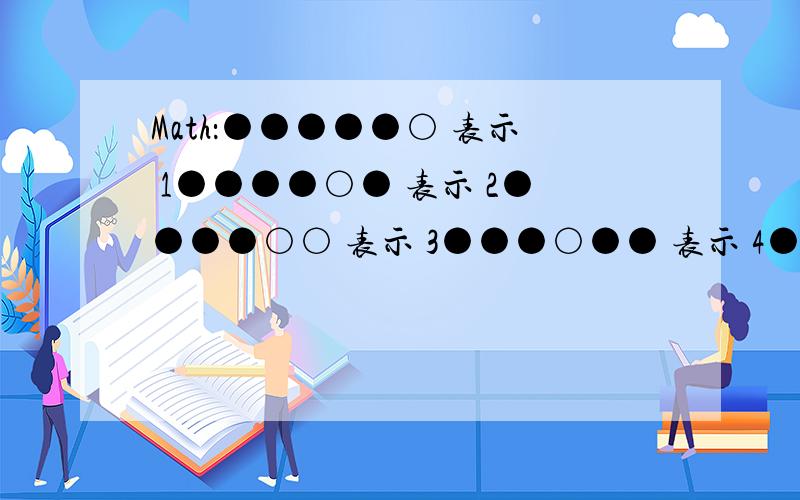 Math：●●●●●○ 表示 1●●●●○● 表示 2●●●●○○ 表示 3●●●○●● 表示 4●●○●●○ 表示 5○●●○●○表示什么数?1楼的错咧。如果晓得的话顺便说下理由谢 ``