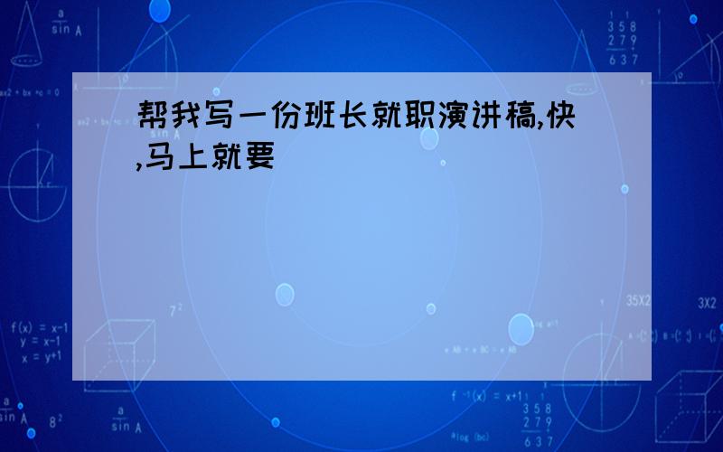 帮我写一份班长就职演讲稿,快,马上就要